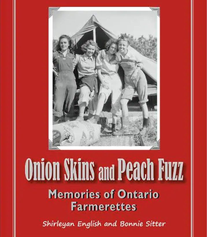 1940s women's history in Ontario Canada: Onion Skins and Peach Fuzz-Memories of Ontario Farmerettes". Book by Shirleyan English & Bonnie Sitter