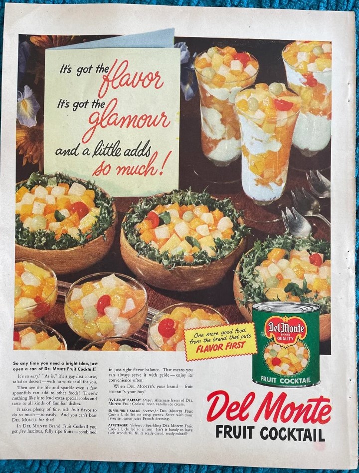 Nothing says 1950s desserts like a Fruit Cocktail from Del Monte! The 1950s ad features a recipe for 'Five-Fruit Parfait'; 'Super-Fruit Salad' and of course the Fruit Cocktail itself. 