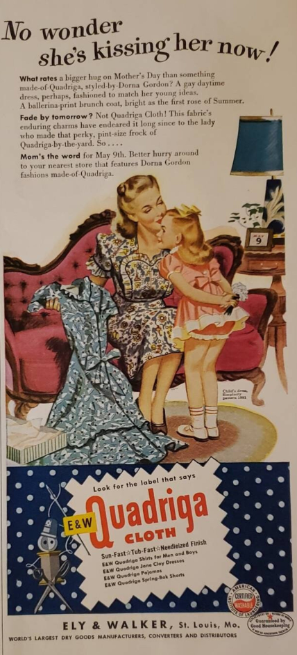 1940s Vintage Mother's Day Ad: 1948 Quadriga Cloth ad by Ely & Walker, the world's largest dry goods manufacturers. The ad features a mother in a 1940s Housedress kissing her daugther while holding a 1940s patterned dress. 